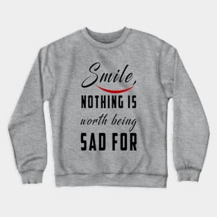 smile nothing is worth being sad for: Newest motivation quote to be happy Crewneck Sweatshirt